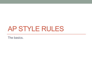 AP STYLE RULES
The basics.

 