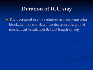 Duration of ICU stay


The decreased use of sedatives & neuromuscular
blockade may translate into decreased length of
mechanical ventilation & ICU length of stay

 