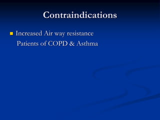 Contraindications


Increased Air way resistance
Patients of COPD & Asthma

 