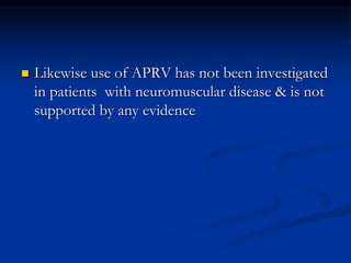 

Likewise use of APRV has not been investigated
in patients with neuromuscular disease & is not
supported by any evidence

 