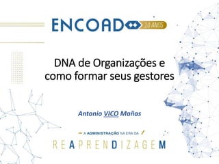 DNA de Organizações e
como formar seus gestores
Antonio VICO Mañas
 