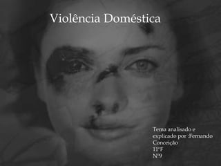 Violência Doméstica




                 Tema analisado e
                 explicado por :Fernando
                 Conceição
                 11ºF
                 Nº9
 