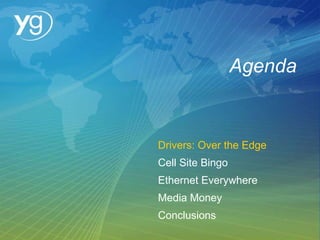 Agenda Drivers: Over the Edge Cell Site Bingo Ethernet Everywhere Media Money Conclusions 