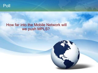 Poll How far into the Mobile Network will we push MPLS?  