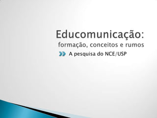 A pesquisa do NCE/USP
 