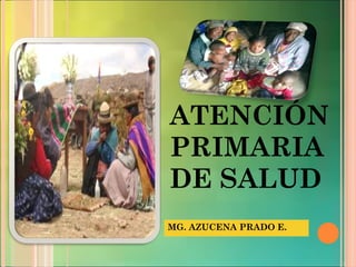 ATENCIÓN PRIMARIA DE SALUD MG. AZUCENA PRADO E. 