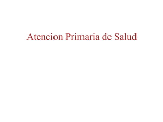 Atencion Primaria de Salud
 