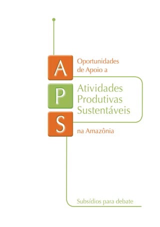 Oportunidades
de Apoio a

Atividades
Produtivas
Sustentáveis
na Amazônia




Subsídios para debate
 