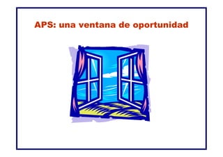 APS: una ventana de oportunidad
 
