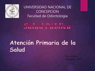 UNIVERSIDAD NACIONAL DE
CONCEPCION
Facultad de Odontología
Dra. Wilma
González. 2021
 