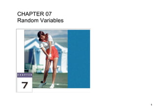 CHAPTER 07
Random Variables




                   1
 