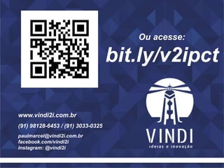 Apresentação Plano de Projeto
Vindi - Ideias e Inovação / Sebrae - MRB
Abril - 2014
(91) 98128-6453 / (91) 3033-0325
www.vindi2i.com.br
paulmarcel@vindi2i.com.br
facebook.com/vindi2i
Instagram: @vindi2i
Ou acesse:
bit.ly/v2ipct
 