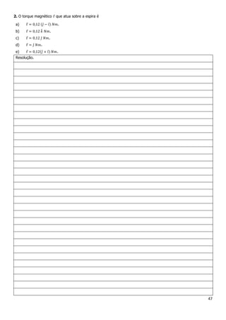 47
2. O torque magnético que atua sobre a espira é
a) .
b) .
c) .
d) .
e) .
Resolução.
 