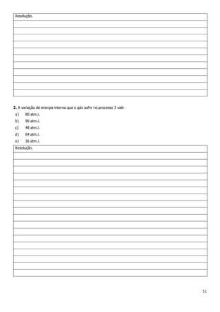 51
Resolução.
2. A variação de energia interna que o gás sofre no processo 3 vale
a) 80 atm.l.
b) 96 atm.l.
c) 48 atm.l.
d) 64 atm.l.
e) 36 atm.l.
Resolução.
 