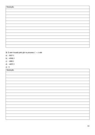 53
Resolução.
2. O calor trocado pelo gás no processo vale
a) -2637 J.
b) +8366 J
c) -1800 J
d) +6872 J
e) 0
Resolução.
 