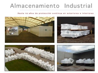 Almacenamiento Industrial
H a s t a 1 0 a ñ o s d e p r o t e c c i ó n c o n t i n u a e n e x t e r i o r e s e i n t e r i o r e s
 