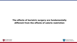 MASSACHUSETTS
GENERAL HOSPITAL
The effects of bariatric surgery are fundamentally
different from the effects of calorie restriction
 