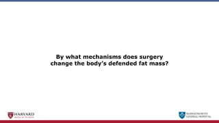 MASSACHUSETTS
GENERAL HOSPITAL
By what mechanisms does surgery
change the body’s defended fat mass?
 