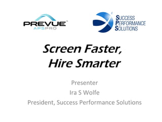 Screen Faster,
      Hire Smarter
                Presenter
               Ira S Wolfe
President, Success Performance Solutions
 