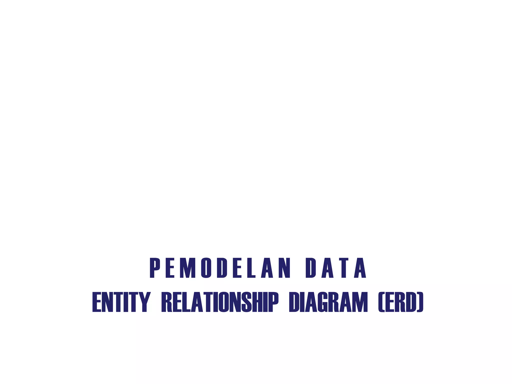 P E M O D E L A N D A T A
ENTITY RELATIONSHIP DIAGRAM (ERD)
 