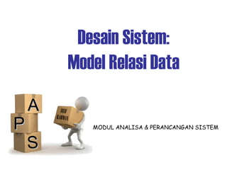 AA
PP
SS
MODUL ANALISA & PERANCANGAN SISTEM
ARIF
RAHMAN
Desain Sistem:
Model Relasi Data
 