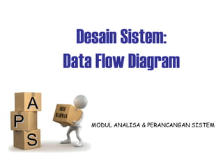 AA
PP
SS
MODUL ANALISA & PERANCANGAN SISTEM
ARIF
RAHMAN
Desain Sistem:
Data Flow Diagram
 