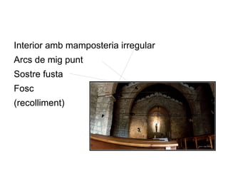 Interior amb mamposteria irregular
Arcs de mig punt
Sostre fusta
Fosc
(recolliment)
 