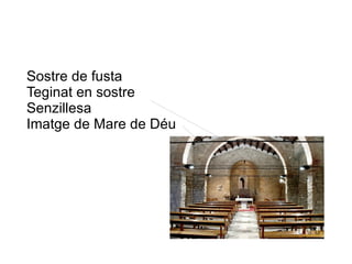 Sostre de fusta
Teginat en sostre
Senzillesa
Imatge de Mare de Déu
 