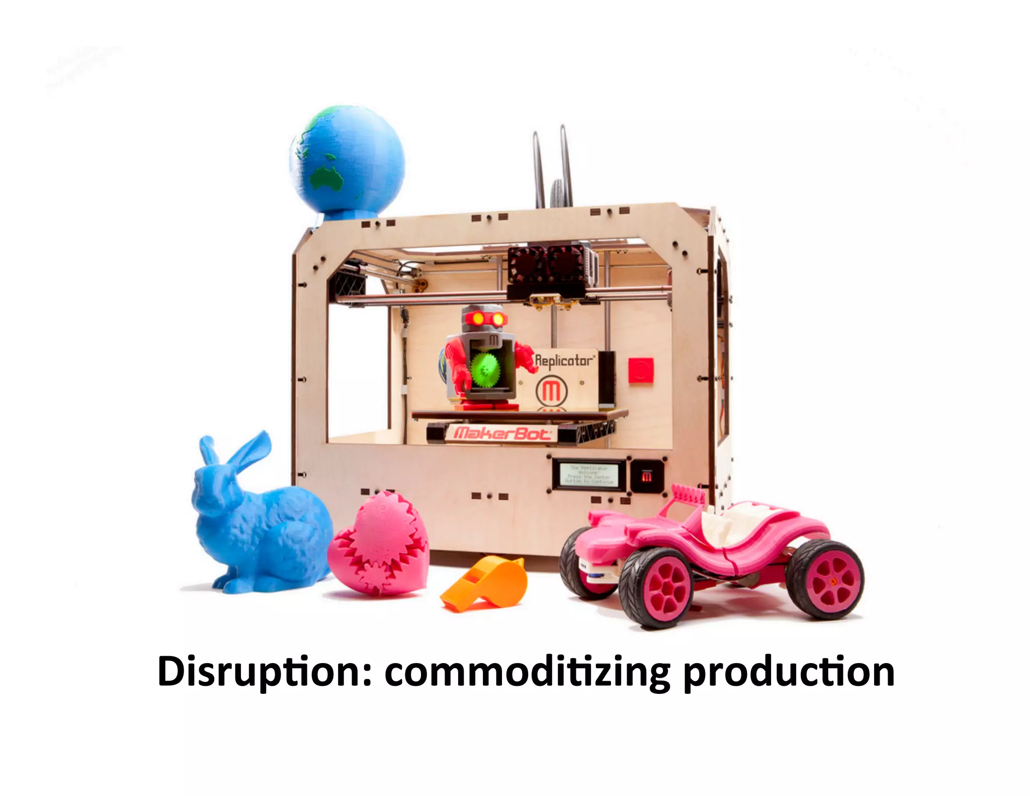 Disrup'on:
commodi'zing
produc'on