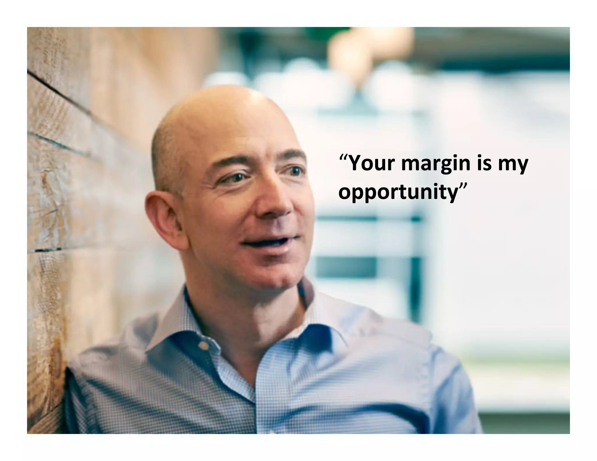 “Your
margin
is
my
opportunity”