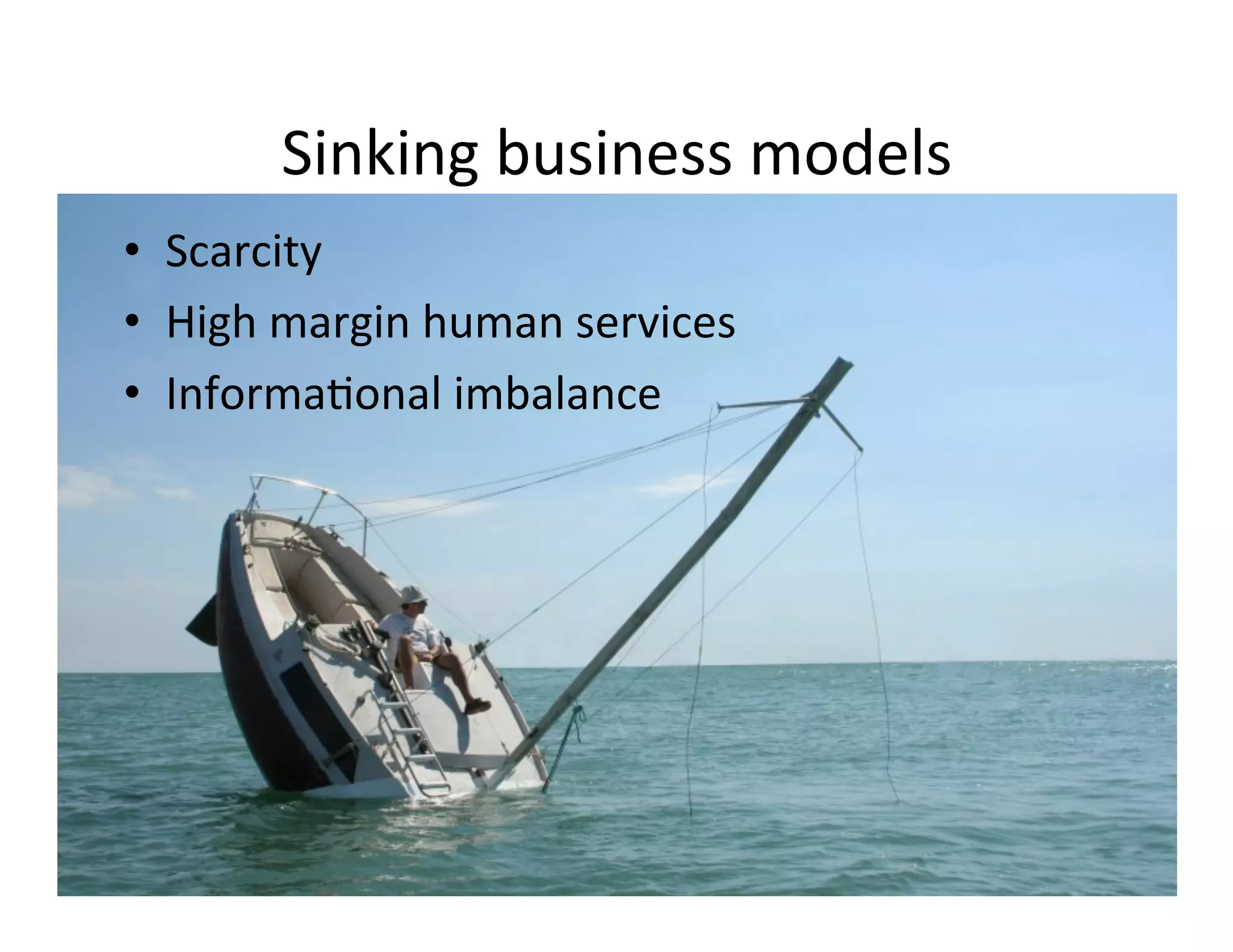 Sinking
business
models
• Scarcity
• High
margin
human
services
• Informa-onal
imbalance