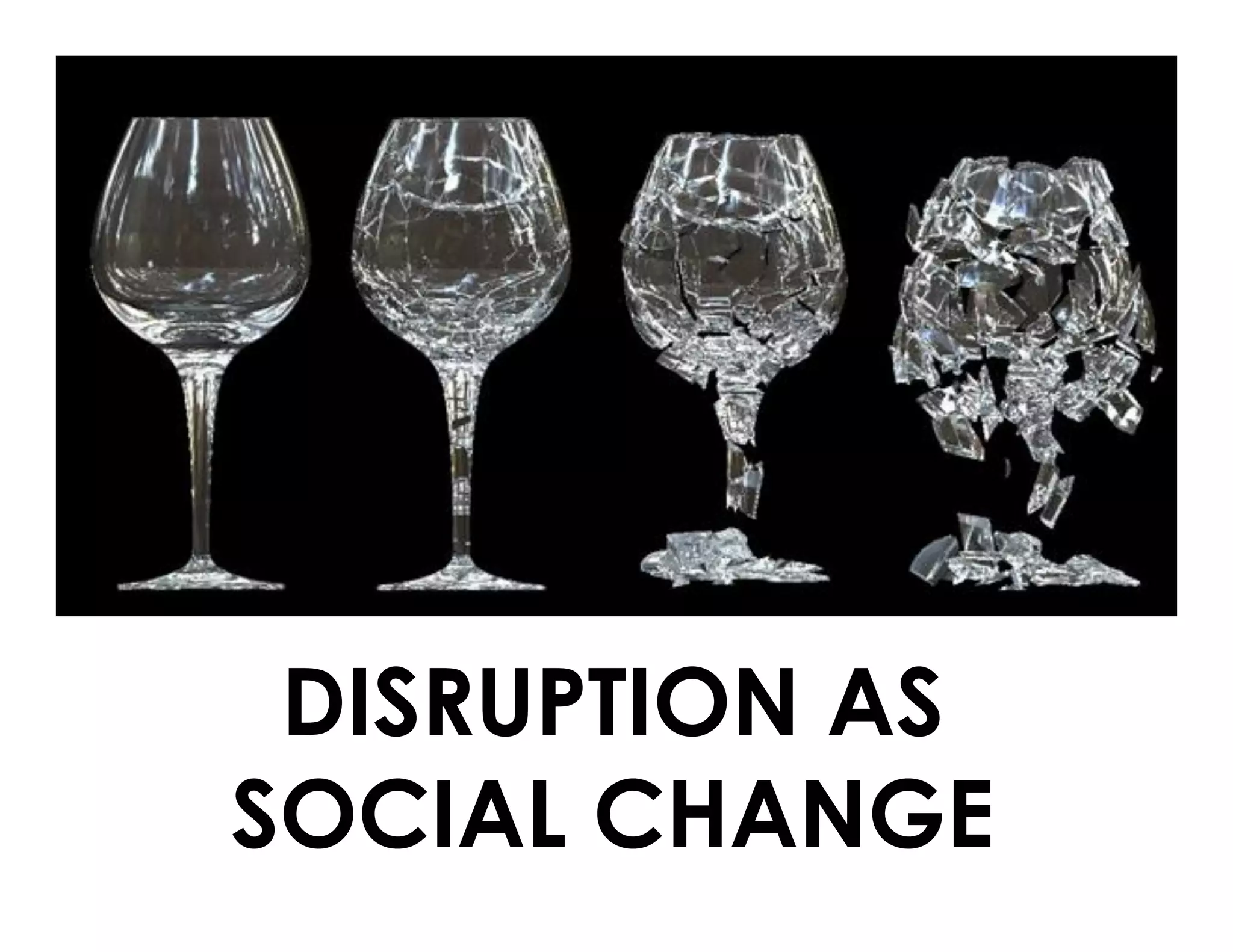 DISRUPTION AS
SOCIAL CHANGE