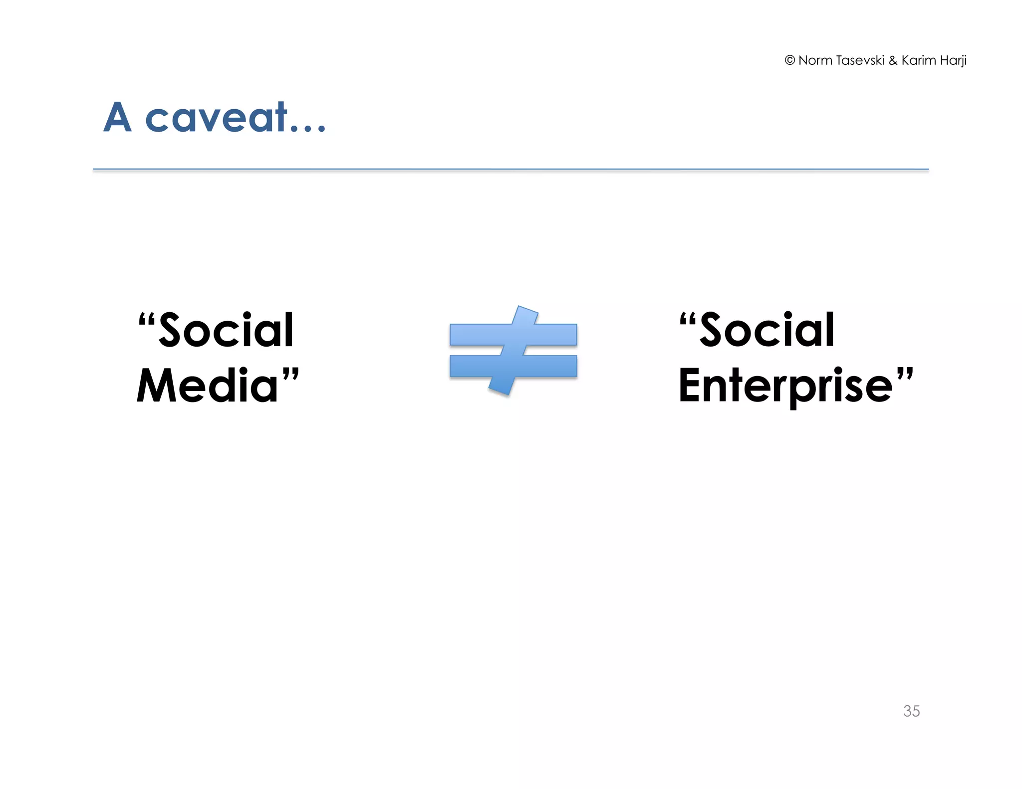 © Norm Tasevski & Karim Harji
A caveat…
35
“Social
Media”
“Social
Enterprise”
 