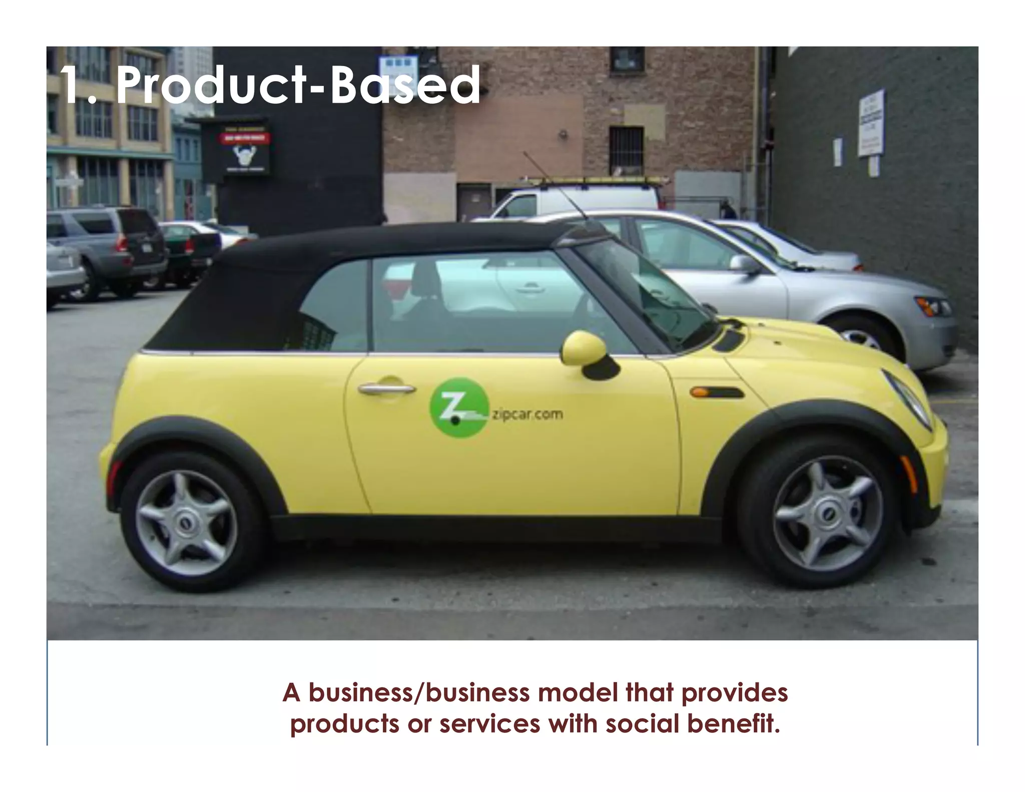 © Norm Tasevski & Karim Harji
A business/business model that provides
products or services with social benefit.
1. Product-Based
 