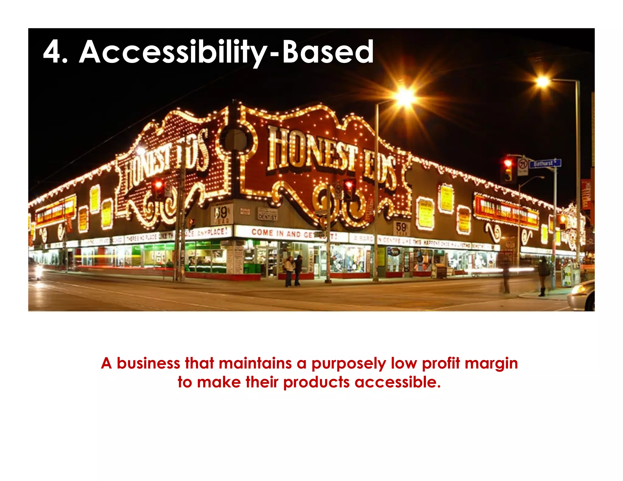 © Norm Tasevski & Karim Harji
	
  
A business that maintains a purposely low profit margin
to make their products accessible.
4. Accessibility-Based
 