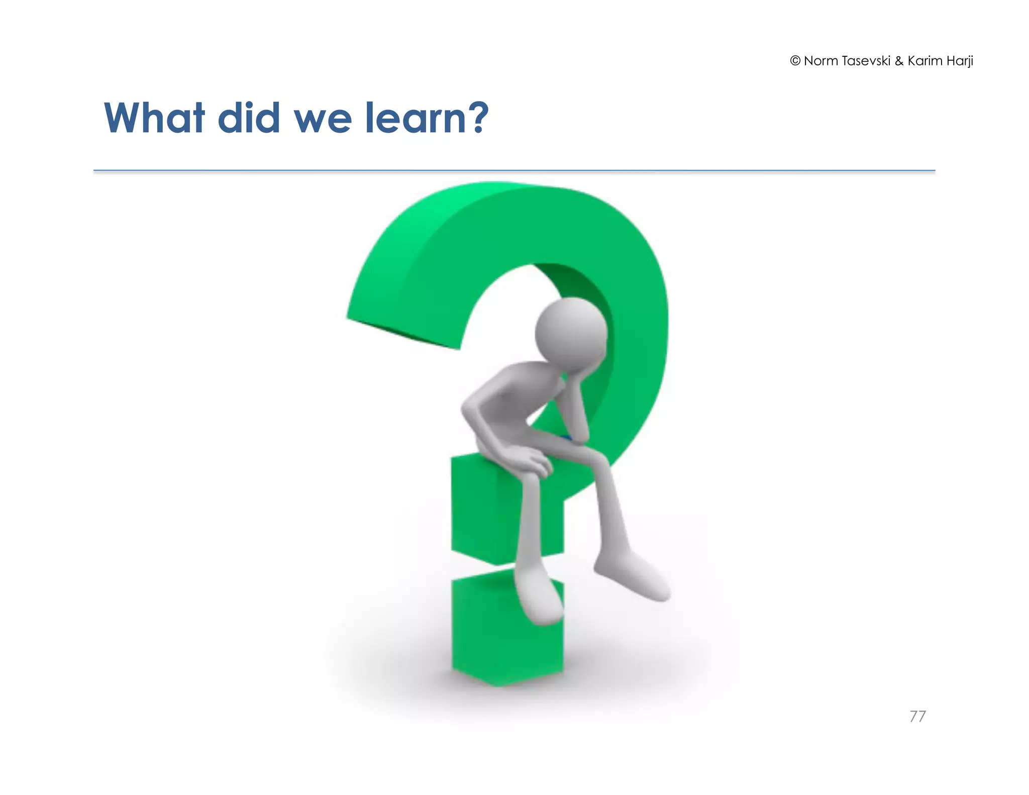 © Norm Tasevski & Karim Harji
What did we learn?
77
 