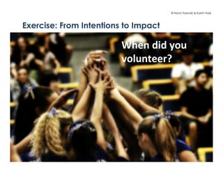 © Norm Tasevski & Karim Harji
Exercise: From Intentions to Impact
8
When	
  did	
  you	
  
volunteer?	
  
 