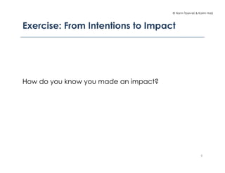 © Norm Tasevski & Karim Harji
Exercise: From Intentions to Impact
How do you know you made an impact?
9
 
