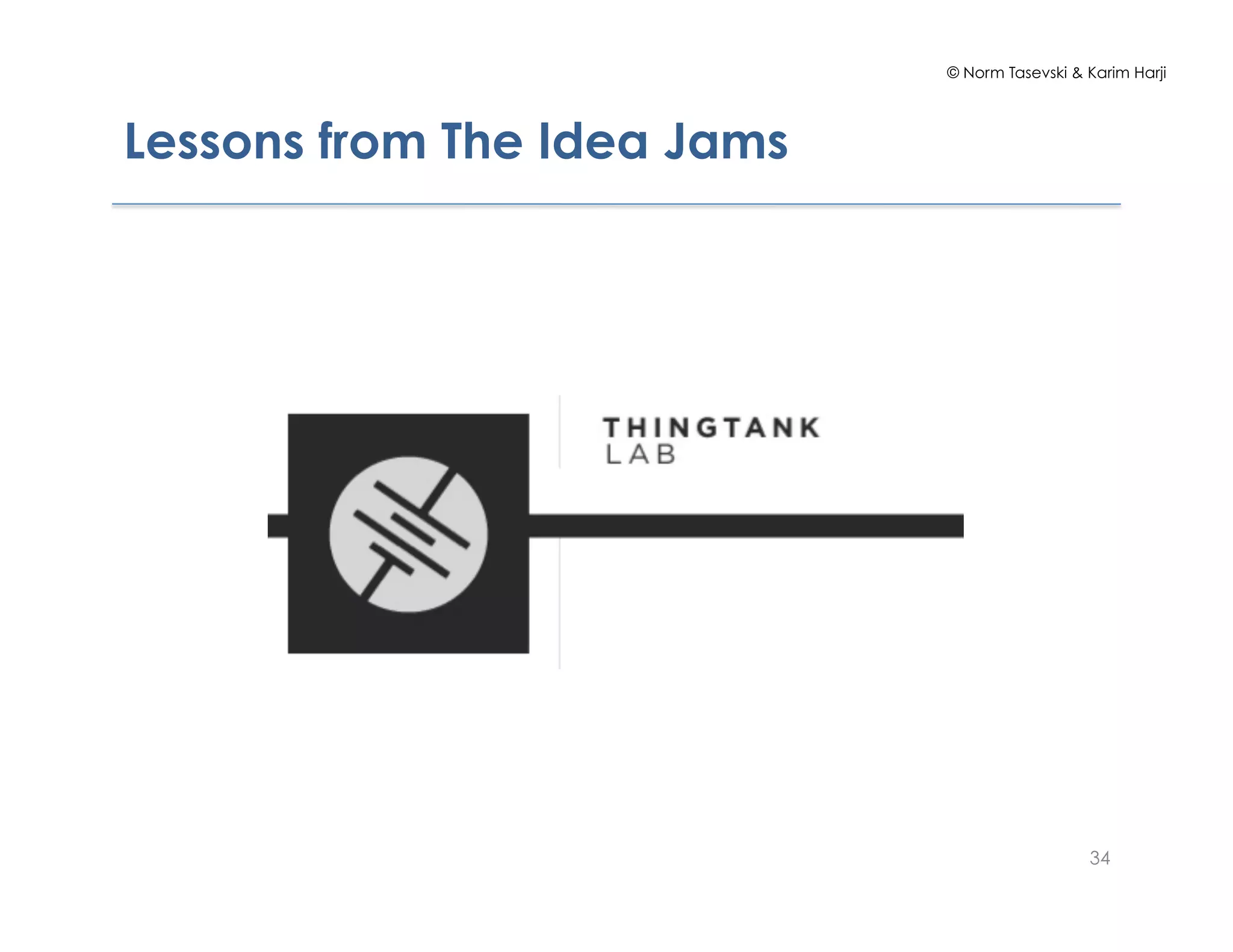 © Norm Tasevski & Karim Harji




Lessons from The Idea Jams




                                               34
 