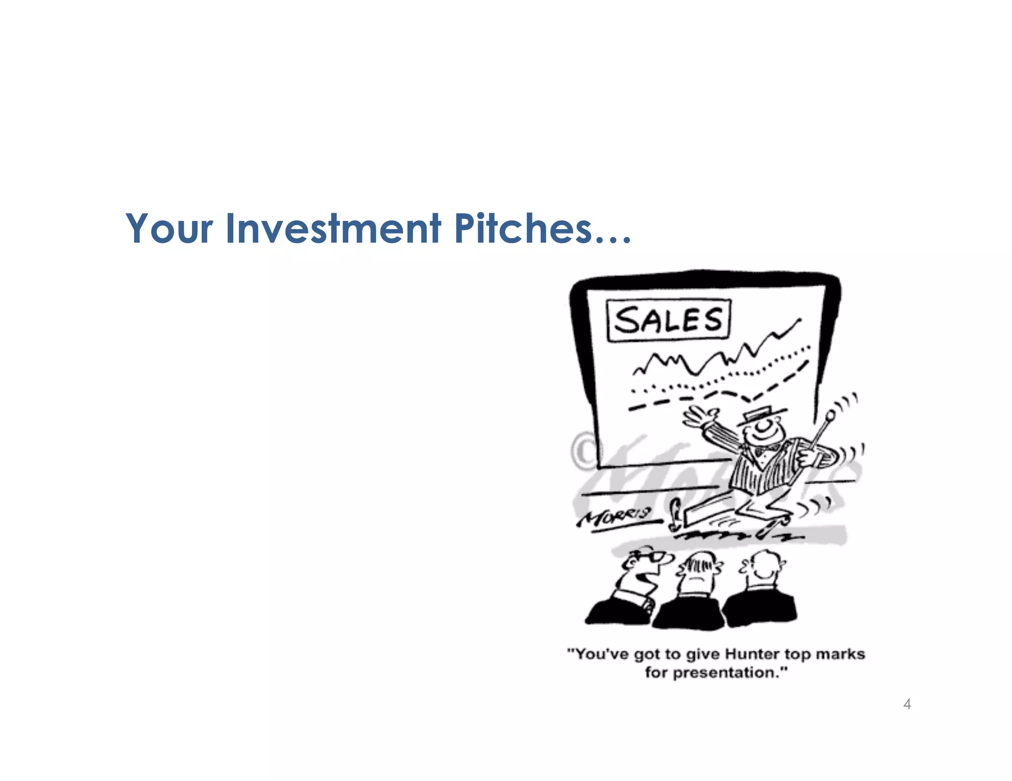 Your Investment Pitches…




                           4
 
