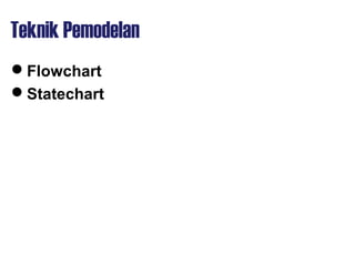 Teknik Pemodelan
Flowchart
Statechart
 