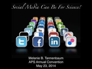 Social Media Can Be For Science!
Melanie B. Tannenbaum!
APS Annual Convention!
May 23, 2014!
 