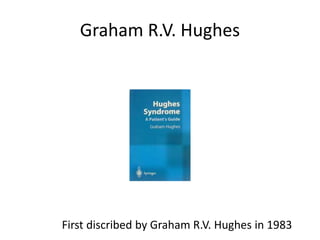 Graham R.V. Hughes
First discribed by Graham R.V. Hughes in 1983
 