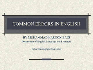 COMMON ERRORS IN ENGLISH
BY MUHAMMAD HAROON BAIG
Department of English Language and Literature
m.haroonbaig@hotmail.com
 
