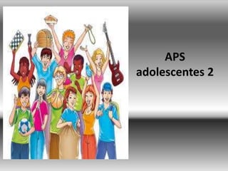 APS
adolescentes 2
 