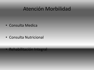 Atención Morbilidad
• Consulta Medica
• Consulta Nutricional
• Rehabilitación Integral
 