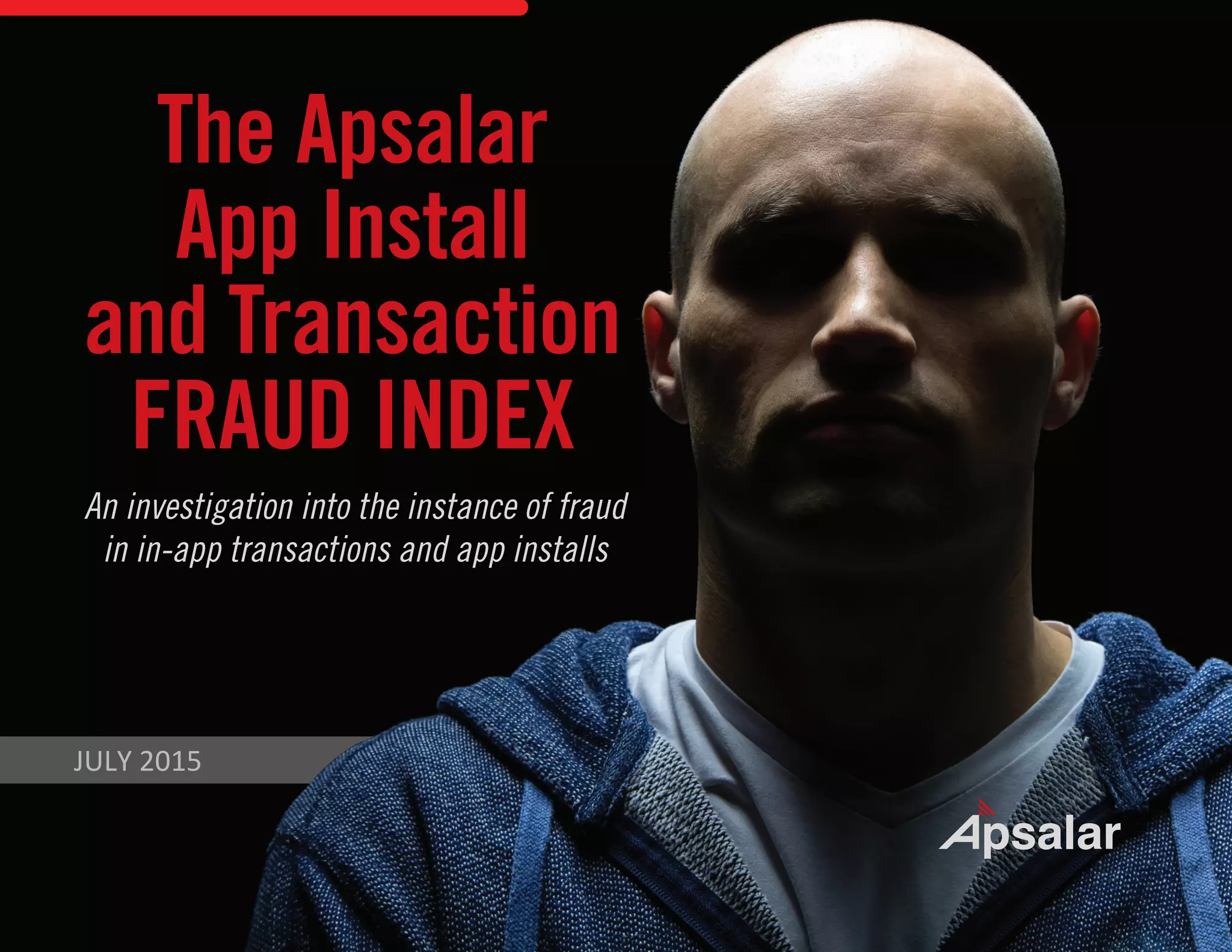 An investigation into the instance of fraud
in in-app transactions and app installs
The Apsalar
App Install
and Transaction
FRAUD INDEX
JULY 2015
 