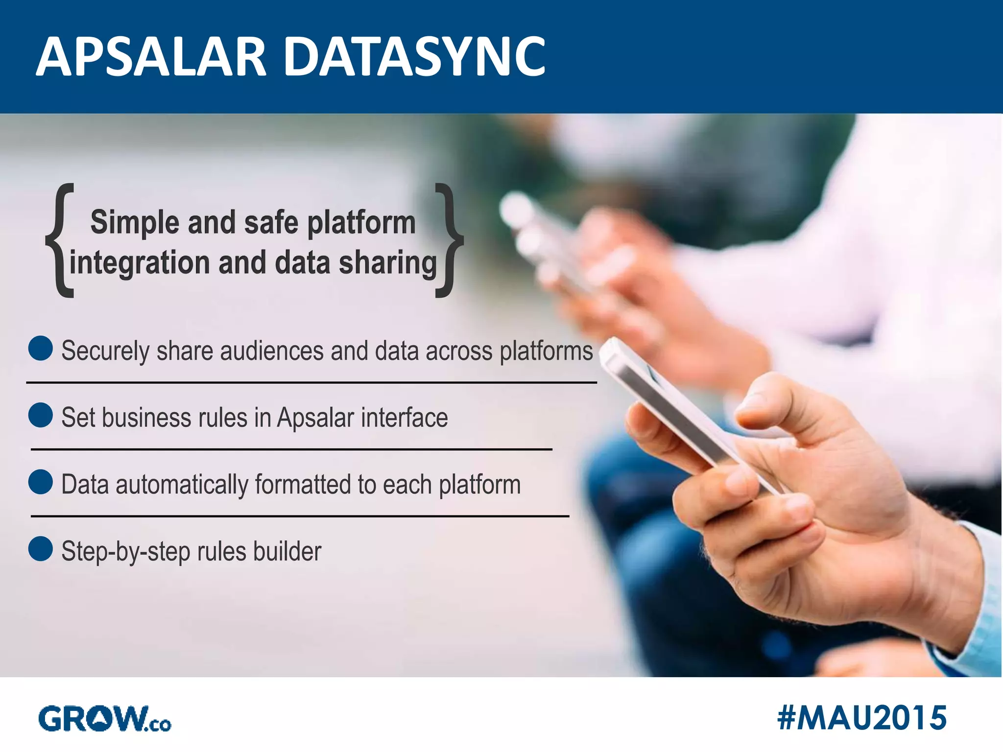 #MAU2015
APSALAR DATASYNC
Securely share audiences and data across platforms
Set business rules in Apsalar interface
Data automatically formatted to each platform
Step-by-step rules builder
{Simple and safe platform
integration and data sharing}
 