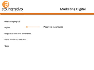 Marketing Digital Possíveis estratégias Marketing Digital  Ações Jogos das verdades e mentiras Uma análise do mercado Case 