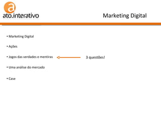 Marketing Digital Marketing Digital  Ações Jogos das verdades e mentiras Uma análise do mercado Case 3 questões! 